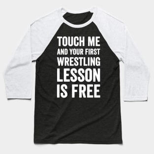 Touch me and your firs wrestling lesson is free Baseball T-Shirt